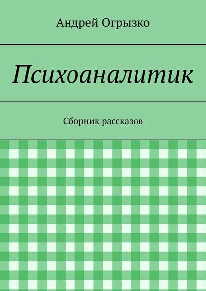 Психоаналитик. Сборник рассказов — Андрей Огрызко