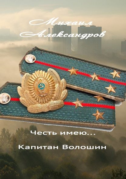 Честь имею… капитан Волошин. Сборник рассказов - Михаил Александров