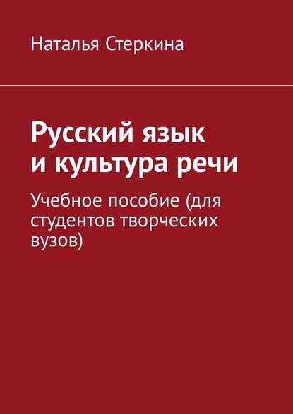 Русский язык и культура речи. Учебное пособие (для студентов творческих вузов) - Наталья Стеркина