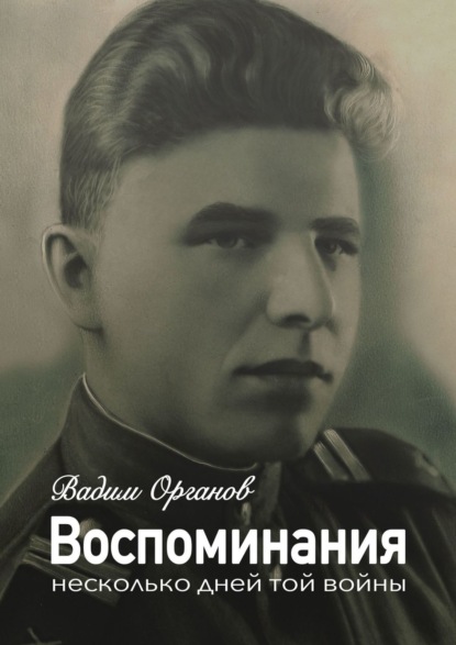 Воспоминания. Несколько дней той войны - Вадим Органов