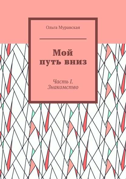 Мой путь вниз. Часть I. Знакомство — Ольга Муравская