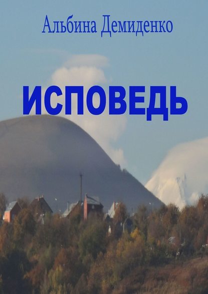 Исповедь. Маленький роман о большой жизни — Альбина Демиденко