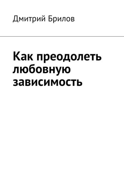 Как преодолеть любовную зависимость — Дмитрий Брилов