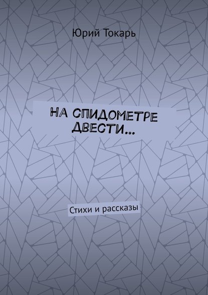 На спидометре двести… Стихи и рассказы — Юрий Евгеньевич Токарь