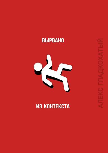 Вырвано из контекста — Алекс Гладкохатый