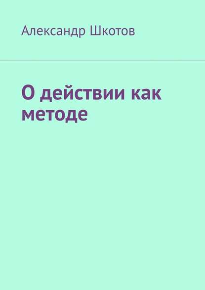 О действии как методе - Александр Шкотов