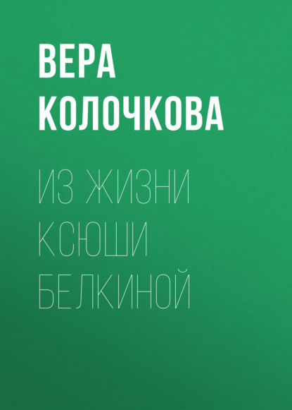 Из жизни Ксюши Белкиной - Вера Колочкова