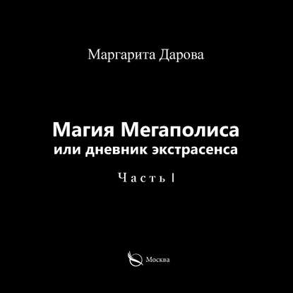 Магия Мегаполиса или дневник экстрасенса. Часть I - Маргарита Дарова