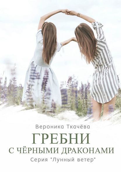 Гребни с чёрными драконами. Серия «Лунный ветер» - Вероника Ткачёва