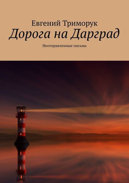 Дорога на Дарград. Неотправленные письма — Евгений Триморук