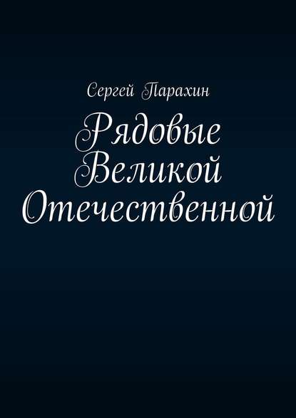 Рядовые Великой Отечественной - Сергей Парахин