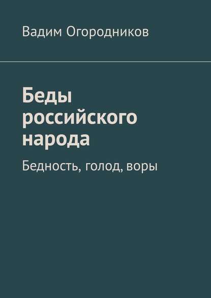 Беды российского народа. Бедность, голод, воры — Вадим Зиновьевич Огородников