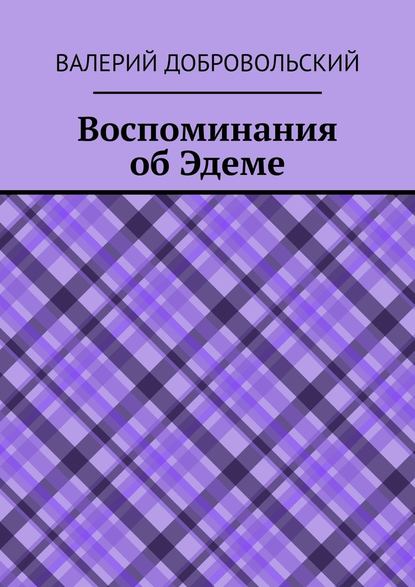 Воспоминания об Эдеме - Валерий Иванович Добровольский