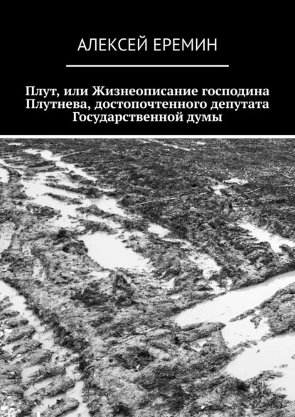 Плут, или Жизнеописание господина Плутнева, достопочтенного депутата Государственной думы — Алексей Еремин