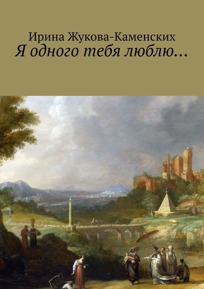 Я одного тебя люблю… Цикл стихов — Ирина Жукова-Каменских