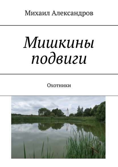 Мишкины подвиги. Охотники — Михаил Александров