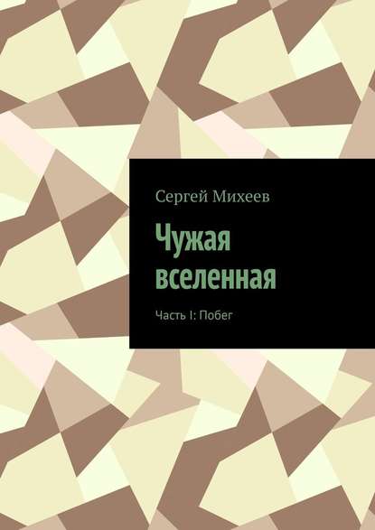 Чужая вселенная. Часть I: Побег - Сергей Михеев