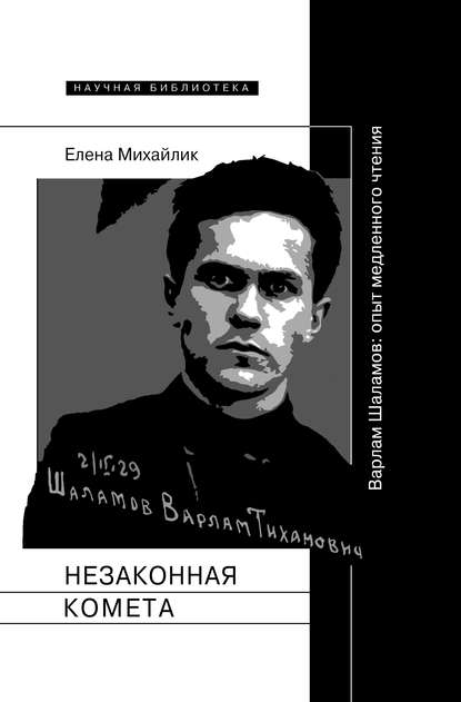 Незаконная комета. Варлам Шаламов: опыт медленного чтения - Елена Михайлик