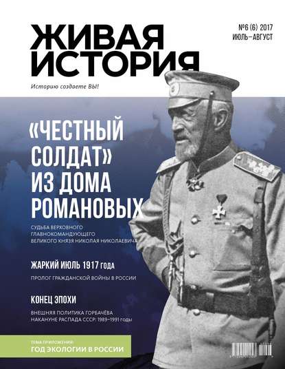 Живая история. Историю создаёте Вы. № 6 (6) июль-август 2017 г. - Группа авторов