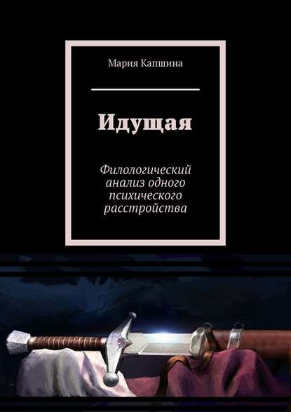 Идущая. Филологический анализ одного психического расстройства - Мария Капшина