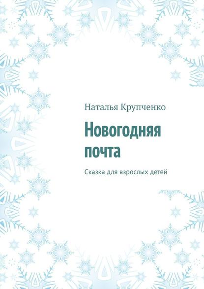 Новогодняя почта. Сказка для взрослых детей - Наталья Крупченко