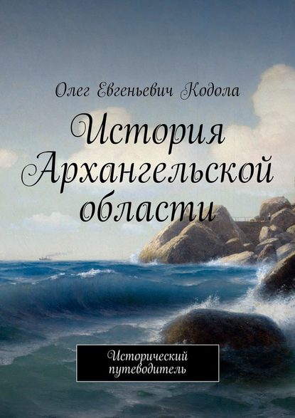 История Архангельской области. Исторический путеводитель — Олег Евгеньевич Кодола