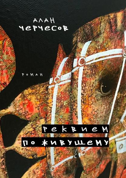 Реквием по живущему. Роман — Алан Черчесов