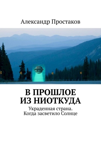 В прошлое из ниоткуда. Украденная страна. Когда засветило Солнце — Александр Простаков