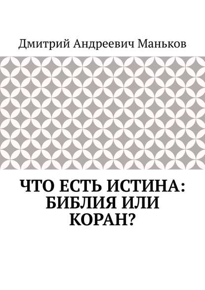 Что есть истина: Библия или Коран? - Дмитрий Андреевич Маньков