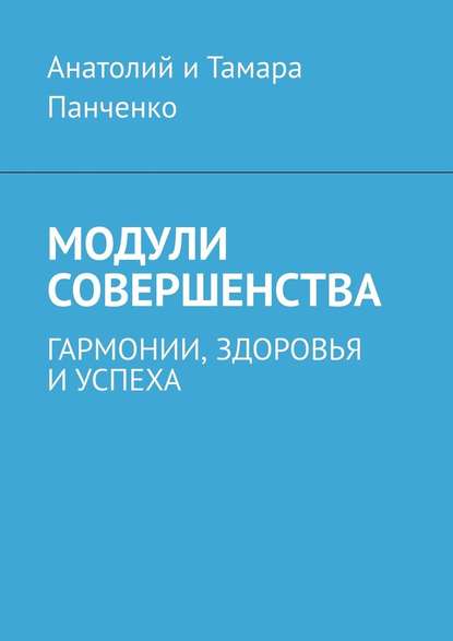 Модули совершенства. Гармонии, здоровья и успеха — Анатолий и Тамара Панченко