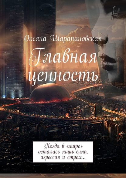 Главная ценность. Когда в «мире» осталась лишь сила, агрессия и страх… - Оксана Шарапановская