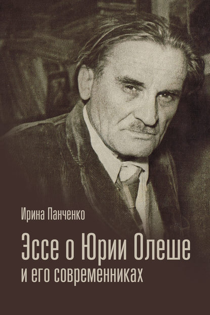 Эссе о Юрии Олеше и его современниках. Статьи. Эссе. Письма. - Ирина Панченко