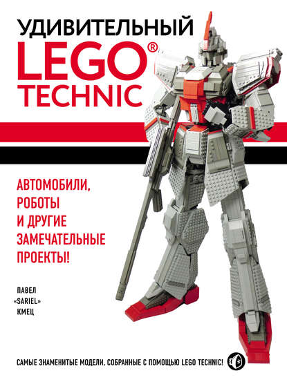 Удивительный LEGO Technic. Автомобили, роботы и другие замечательные проекты! - Павел Кмец