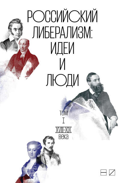 Российский либерализм: Идеи и люди. В 2-х томах. Том 1: XVIII–XIX века — Коллектив авторов