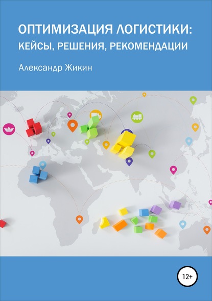 Оптимизация логистики: кейсы, решения, рекомендации - Александр Васильевич Жикин