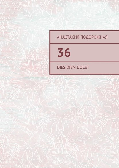 36. Dies diem docet - Анастасия Подорожная