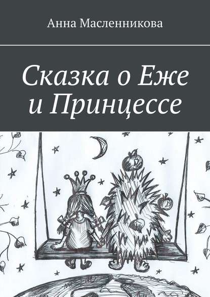 Сказка о Еже и Принцессе — Анна Масленникова