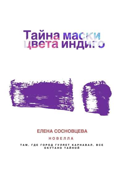 Тайна маски цвета индиго — Елена Сосновцева