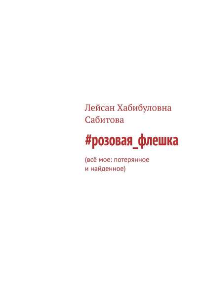 #розовая_флешка. Всё мое: потерянное и найденное - Лейсан Хабибуловна Сабитова