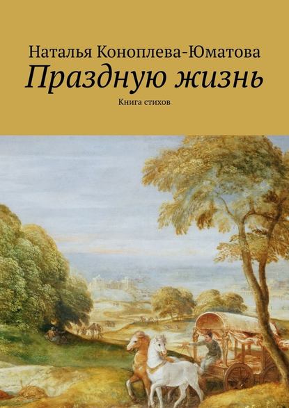 Праздную жизнь. Книга стихов - Наталья Коноплева-Юматова