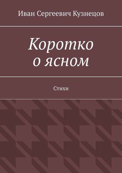 Коротко о ясном. Стихи - Иван Сергеевич Кузнецов