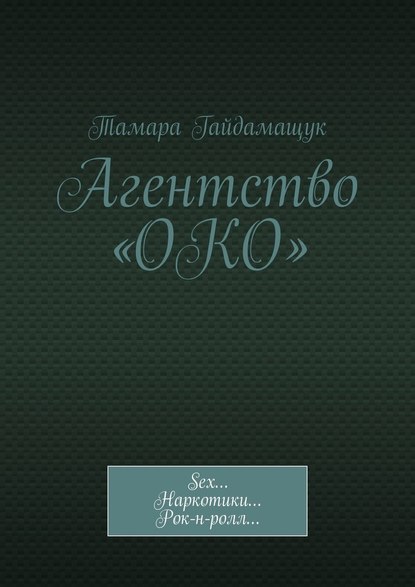 Агентство «ОКО». Sex… Наркотики… Рок-н-ролл… — Тамара Гайдамащук