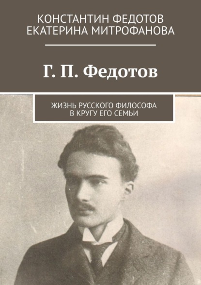 Г. П. Федотов. Жизнь русского философа в кругу его семьи — Екатерина Борисовна Митрофанова