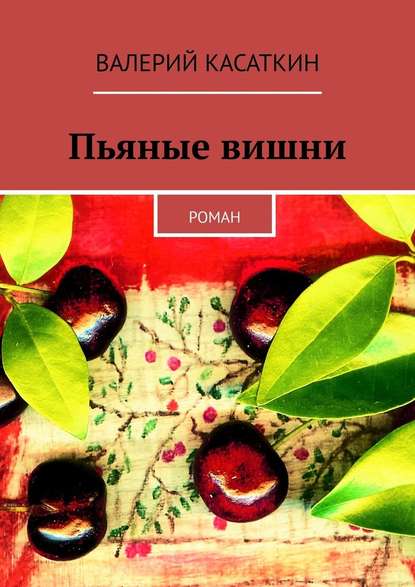 Пьяные вишни. Роман — Валерий Касаткин