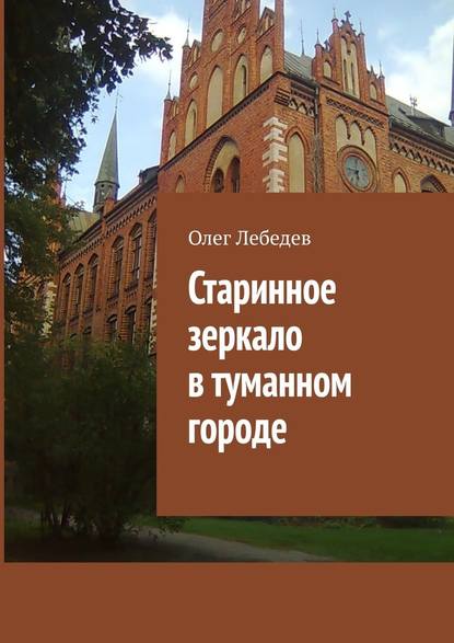 Старинное зеркало в туманном городе — Олег Владимирович Лебедев