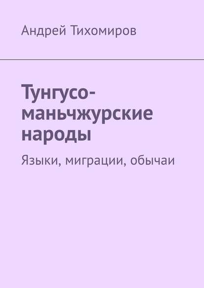 Тунгусо-маньчжурские народы. Языки, миграции, обычаи — Андрей Тихомиров