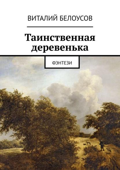 Таинственная деревенька. Фэнтези - Виталий Белоусов