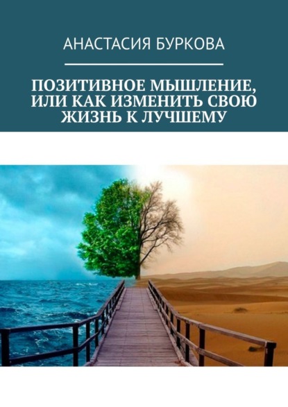 Позитивное мышление, или Как изменить свою жизнь к лучшему — Анастасия Буркова