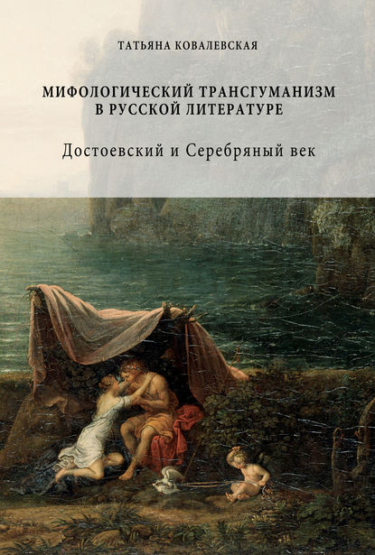 Мифологический трансгуманизм в русской литературе: Достоевский и Серебряный век - Т. В. Ковалевская