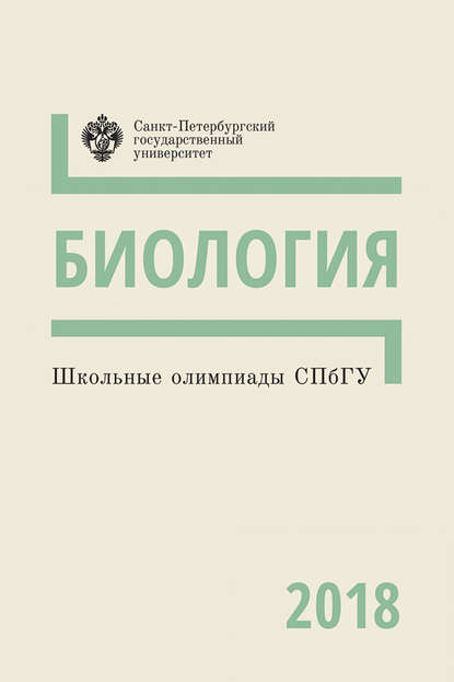 Биология. Школьные олимпиады СПбГУ 2018 - Группа авторов